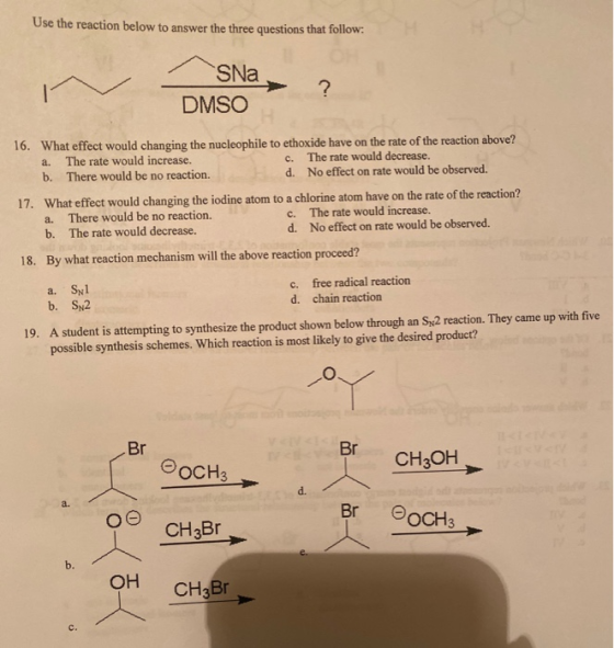 Use the reaction below to answer the three questions that follow: SNa DMSO 16. What effect would changing the nucleophile to