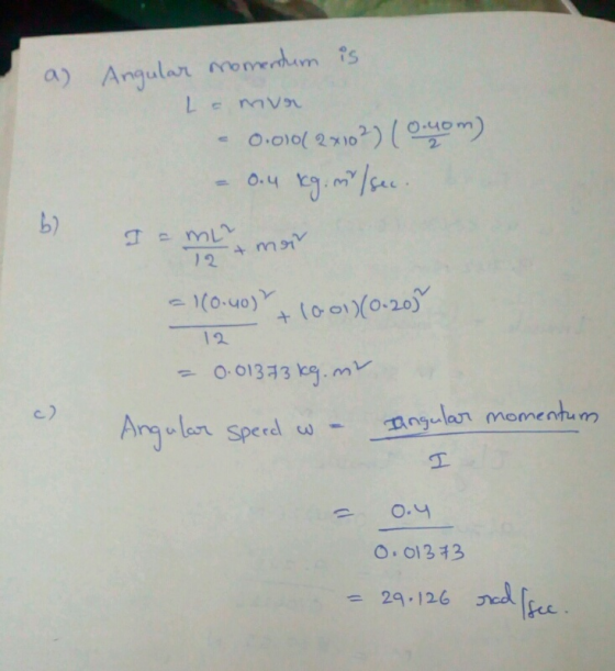 a) b) Angular momentum is. La muer - 0.010( 2x10?) (0-yom) - 0.4 kg. in sec. I = mL mer - 160.40) 10011(0.200 12 = 0.01373 kg