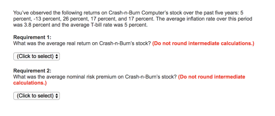 Youve observed the following returns on Crash-n-Burn Computers stock over the past five years: 5 percent, -13 percent, 26 p