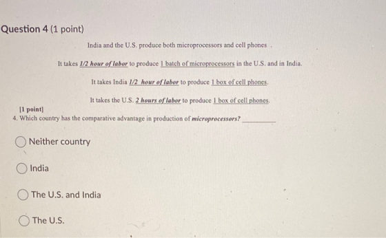 Question 4 (1 point) India and the U.S. produce both microprocessors and cell phones. It takes 1/2 hour of labor to produce 1