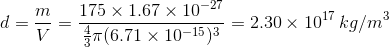 d=\frac {m}{V}=\frac {175\times 1.67\times 10^{-27}}{\frac {4}{3}\pi (6.71\times 10^{-15})^3}= 2.30\times 10^{17}\: kg/m^3