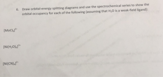 6. Draw orbital-energy splitting diagrams and use the spectrochemical series to show the orbital occupancy for each of the fo