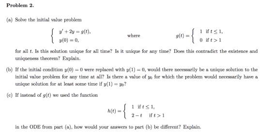 Problem 2. (a) Solve the initial value problem I y + 2y = g(t), 1 y(0) = 0, where where | 1 if t < 1, g(t) = { 10 if t > 1 (