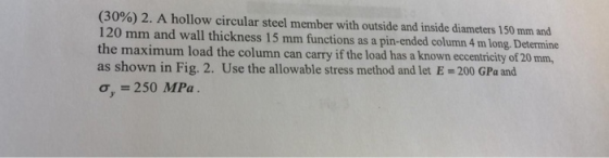 (30%) 2. A hollow circular steel member with outside and inside diameters 150 mm and 120 mm and wall thickness 15 mm function