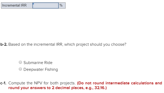 Incremental IRR I % b-2. Based on the incremental IRR, which project should you choose? Submarine Ride Deepwater Fishing -1.