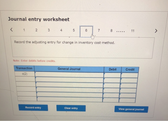Journal entry worksheet < 1 2 3 4 5 6 7 8 11 Record the adjusting entry for change in inventory cost method. Note: Enter debi