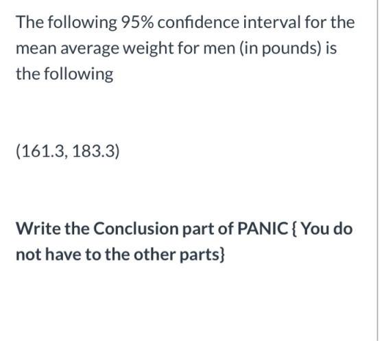 The following 95% confidence interval for the mean average weight for men (in pounds) is the following (161.3, 183.3) Write t