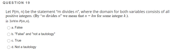 QUESTION 19 Let P(m, n) be the statement m divides n, where the domain for both variables consists of all positive integers