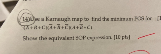 (14)Use a Karnaugh map to find the minimum POS for [1 (A+B+C)(A+B+C)(A+B+C) Show the equivalent SOP expression. [10 pts]