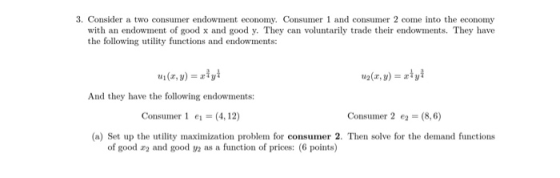3. Consider a two consumer endowment economy. Consumer 1 and consumer 2 come into the economy with an endowment of good x and