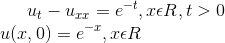 u_t-u_x_x=e^{-t}, x\epsilon R, t>0 \\ u(x,0)=e^{-x}, x\epsilon R