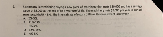 A company is considering buying a new piece of machinery that costs $30,000 and has a salvage value of $8,000 at the end of i