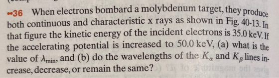 enum target, they produce ..36 When electrons bombard a molybdenum target, they both continuous and characteristic x rays as