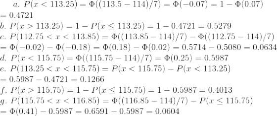 α. Ρ(x < 113.25) = Φ(113.5 – 114)/7) = Φ(-0.07) = 1 - Φ(0.07) = 0.4721 6. Ρ(r> 113.25) = 1 – P(x < 113.25) = 1 – 0.4721 = 0.5