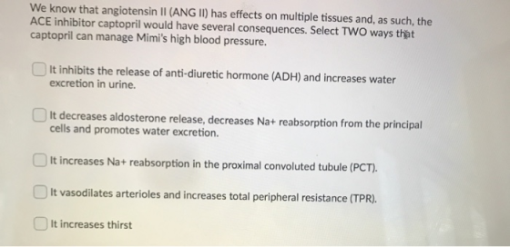 We know that angiotensin II (ANG II) has effects on multiple tissues and, as such, the ACE inhibitor captopril would have sev
