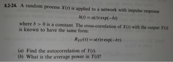 8.2-24. A random process X(t) is applied to a network with impulse response h(t) = u(t)texp(-bt) where b > 0 is a constant. T