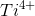 Ti^{4+}