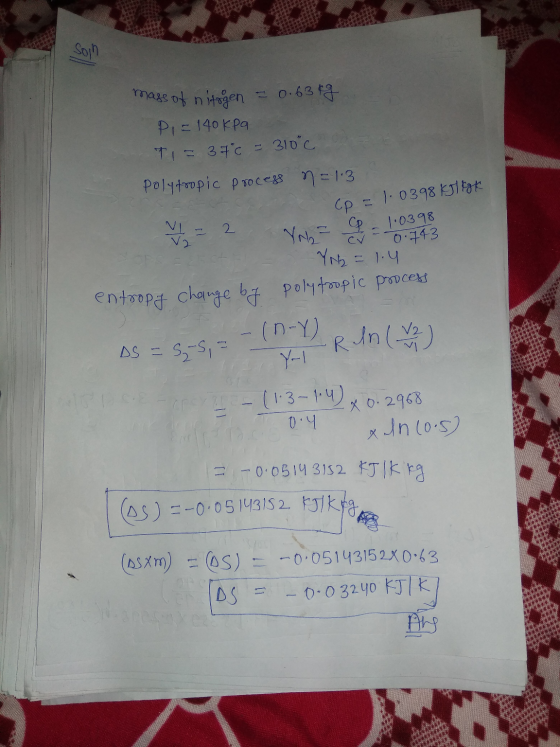 mass of nitogen = 0.63kg P = 140 kPa Ti = 370 = 310°C polytropic process n = 1.3 Ср VN2² Ср CV = 1.4 entropy change by polytr