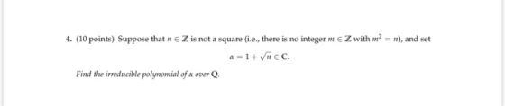 4. (10 points) Suppose that n E Z is not a square (i.e., there is no integer m e Z with m? = n), and set a = 1+ VnEC. Find th