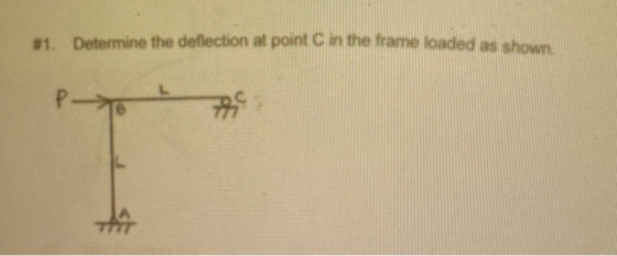 #1. Determine the deflection at point in the frame loaded as shown P-
