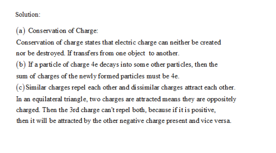 Solution (a) Conservation of Charge: Conservation of charge states that electric charge can neither be created nor be destroy