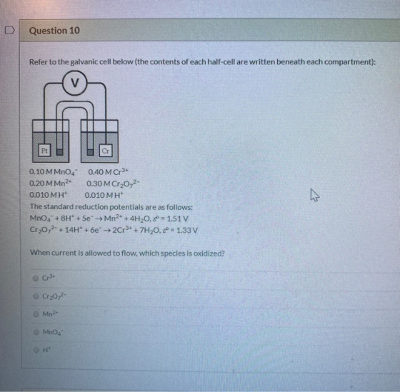 D Question 10 Refer to the galvanic cell below (the contents of each half-cell are written beneath each compartment): 0.10 M