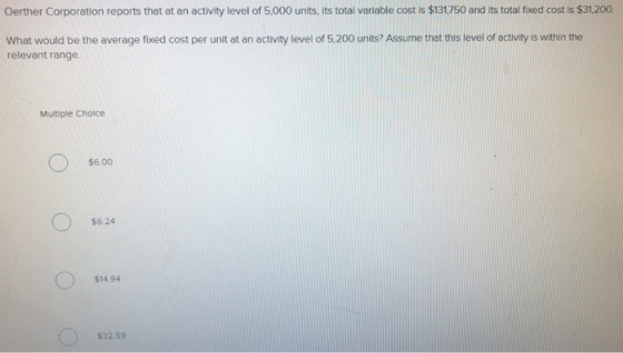 Oerther Corporation reports that at an activity level of 5,000 units, its total variable cost is $131,750 and its total fixed