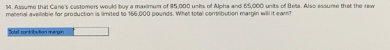 14. Assume that Canes customers would buy a maximum of 85,000 units of Alpha and 65,000 units of Beta. Also assume that the