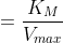 = \dfrac {K_M}{V_{max}}