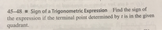 45–48 – Sign of a Trigonometric Expression Find the sign of the expression if the terminal point determined by t is in the gi