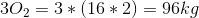 3O_2= 3*(16*2)= 96 kg