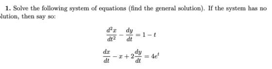 1. Solve the following system of equations (find the general solution). If the system has no lution, then say so: dar dt2 dy