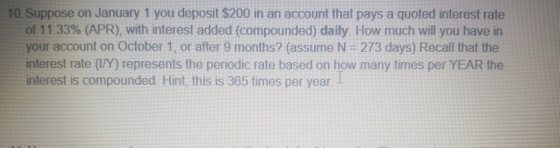 10. Suppose on January 1 you deposit $200 in an account that pays a quoted interest rate of 11.33% (APR), with interest added