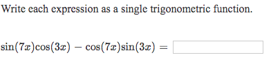 Write each expression as a single trigonometric function. sin(7x)cos(3x) – cos(7:c )sin(32) =
