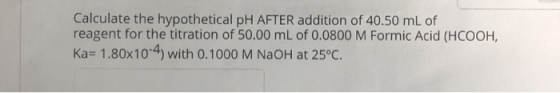 Calculate the hypothetical pH AFTER addition of 40.50 mL of reagent for the titration of 50.00 mL of 0.0800 M Formic Acid (HC