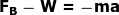 FR - W = -ma