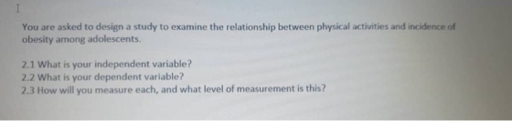 You are asked to design a study to examine the relationship between physical activities and incidence of obesity among adoles