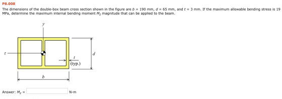 P8.008 The dimensions of the double-box beam cross section shown in the figure are b = 190 mm, d = 65 mm, and t = 3 mm. If th