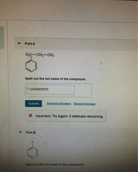 Part A H2C-CH-CH Spell out the full name of the compound. 1-cyclopentene Previous Answers Request Answer Submit x Incorrect;