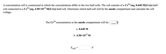 A concentration cell is constructed in which the concentrations differ in the two half-cells. The cell consists of a Cr3+ (aq