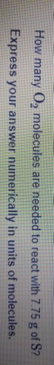 How many O2 molecules are needed to react with 7.75 g of S? Express your answer numerically in units of molecules.
