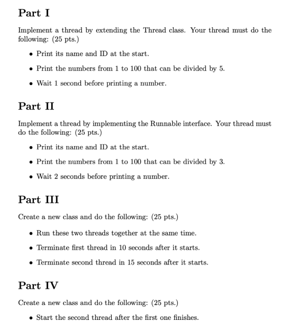 Part I Implement a thread by extending the Thread class. Your thread must do the following: (25 pts.) • Print its name and ID