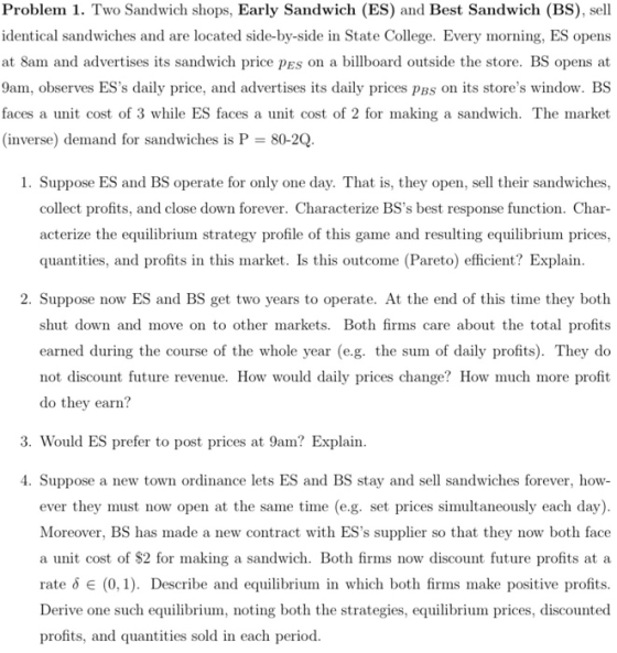 Problem 1. Two Sandwich shops, Early Sandwich (ES) and Best Sandwich (BS), sell identical sandwiches and are located side-by-
