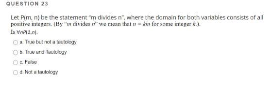 QUESTION 23 Let P(m, n) be the statement m divides n, where the domain for both variables consists of all positive integers