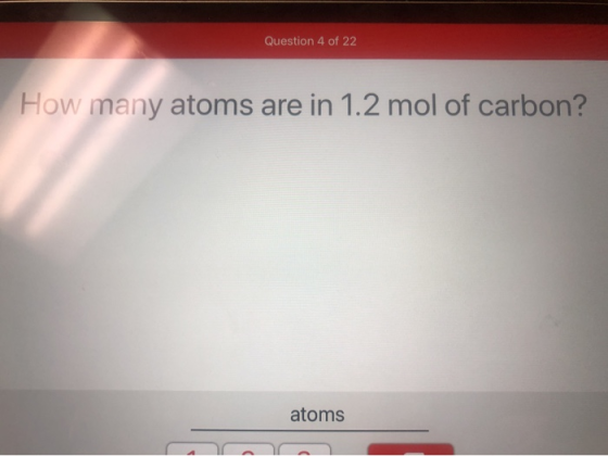Question 4 of 22 How many atoms are in 1.2 mol of carbon? atoms