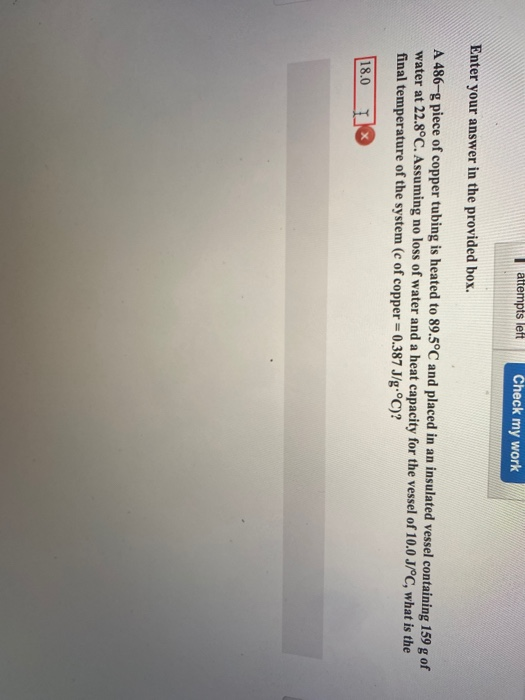 attempts left Check my work Enter your answer in the provided box. A 4864g piece of copper tubing is heated to 89.5°C and pla
