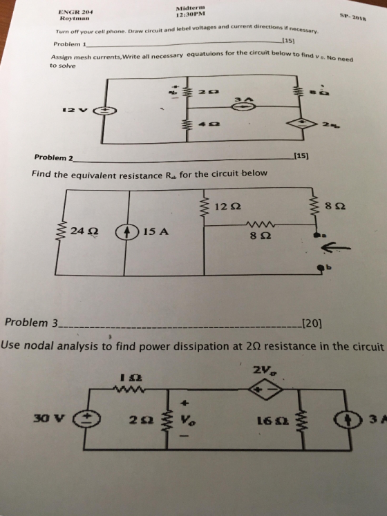 Midterm 12:30PM ENGR 204 SP- 2018 Roytman urn off your cell phone. Draw circuit and lebel voltages and current directions if
