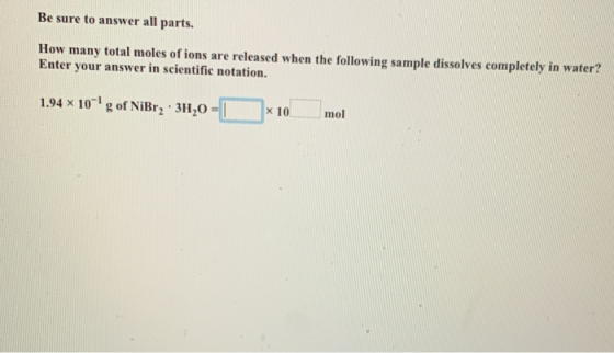 Be sure to answer all parts. How many total moles of ions are released when the following sample dissolves completely in wate