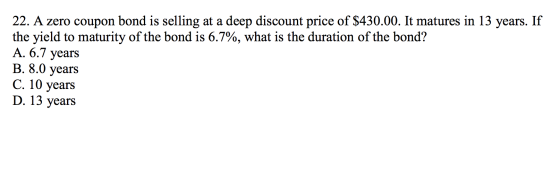 22. A zero coupon bond is selling at a deep discount price of $430.00. It matures in 13 years. If the yield to maturity of th