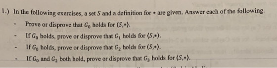 1.) In the following exercises, a set S and a definition for * are given. Answer each of the following. - Prove or disprove t